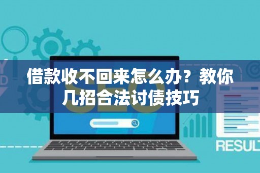 借款收不回来怎么办？教你几招合法讨债技巧
